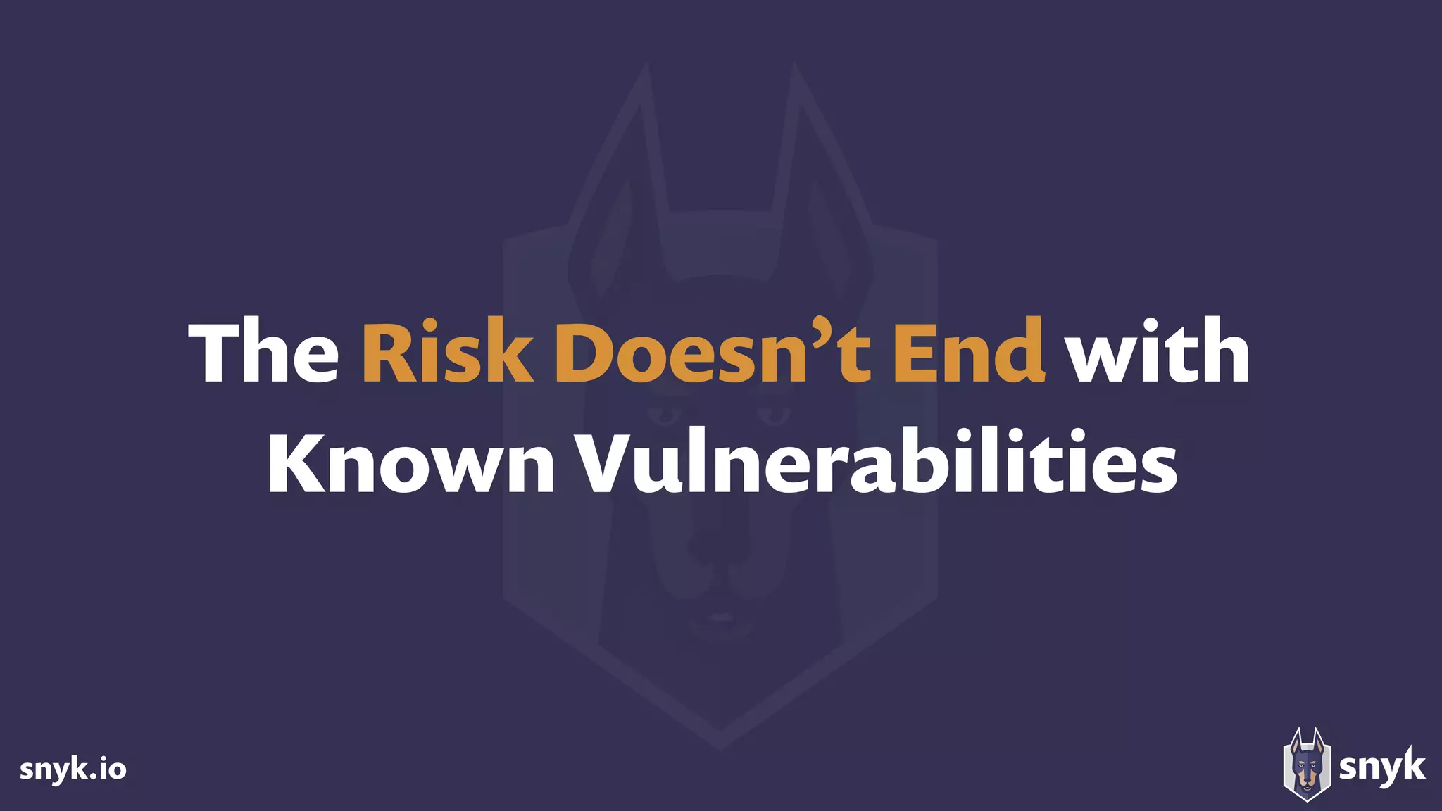 snyk.io
The Risk Doesn’t End with 
Known Vulnerabilities
 