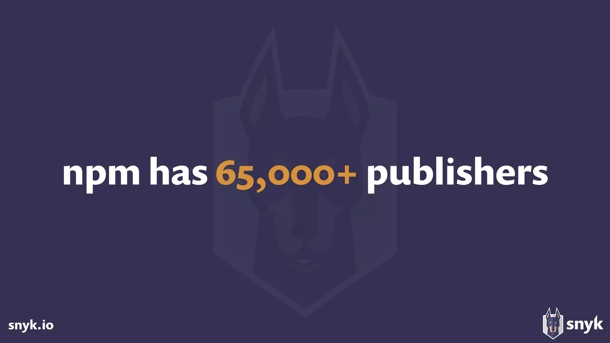 snyk.io
npm has 65,000+ publishers
 