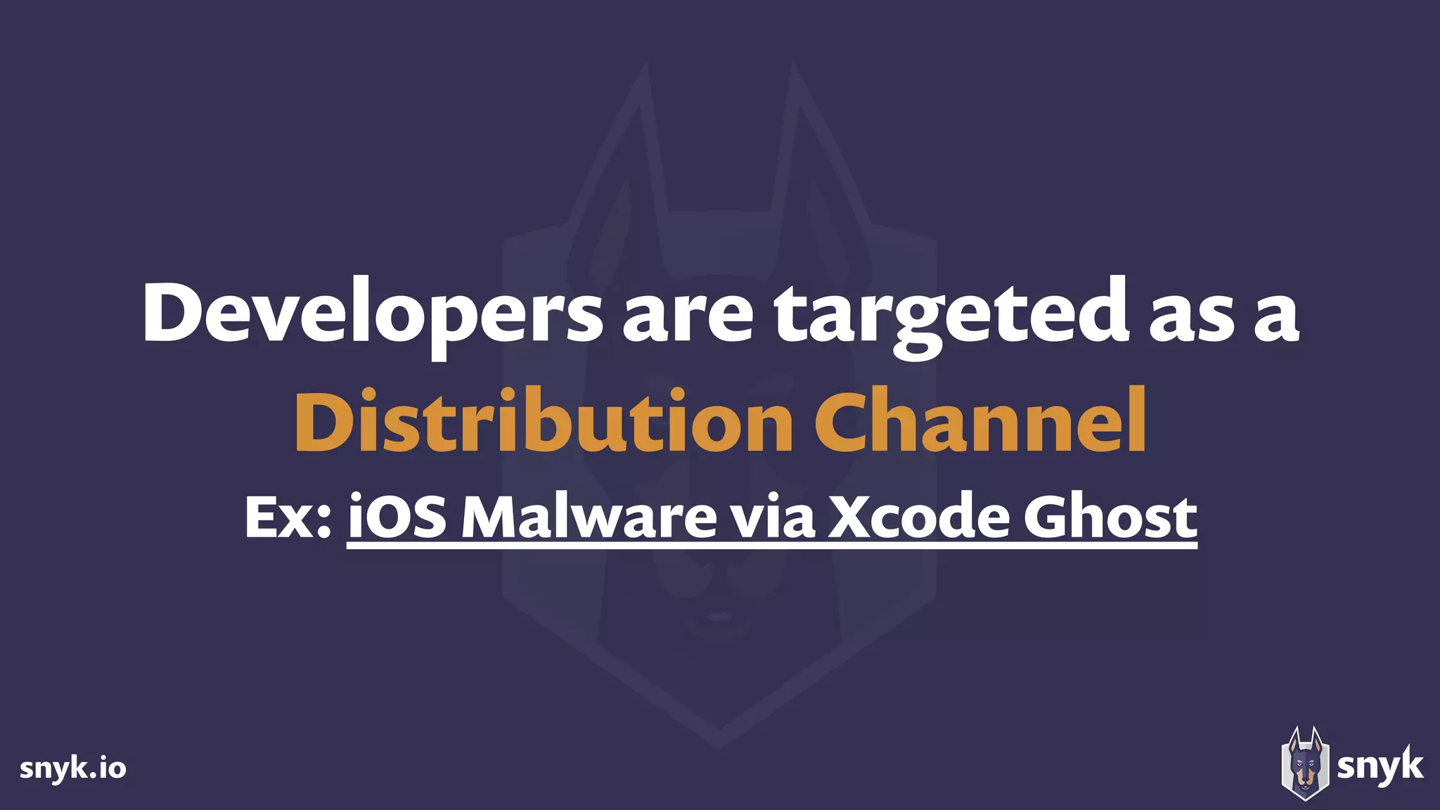 snyk.io
Developers are targeted as a  
Distribution Channel
Ex: iOS Malware via Xcode Ghost
 