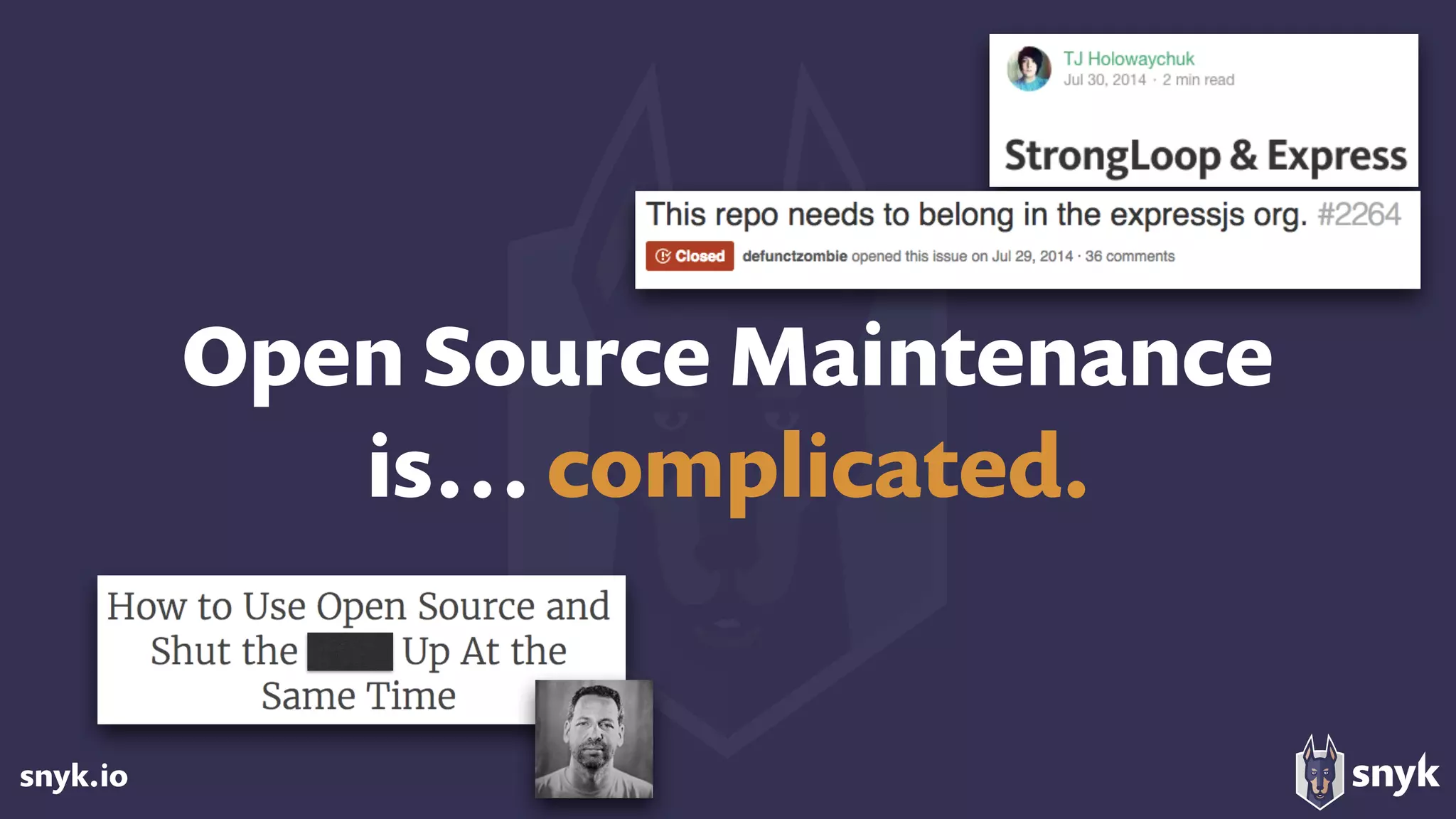 snyk.io
Open Source Maintenance
is… complicated.
 