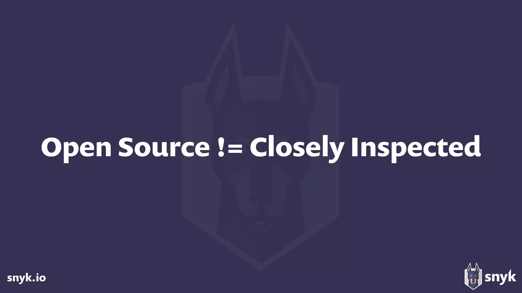 snyk.io
Open Source != Closely Inspected
 