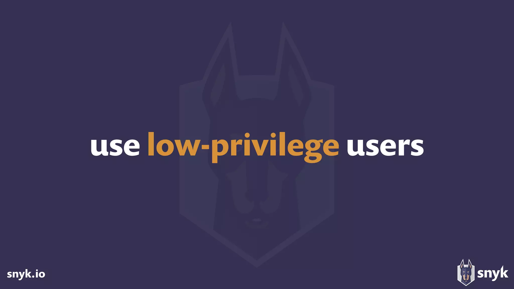 snyk.io
use low-privilege users
 