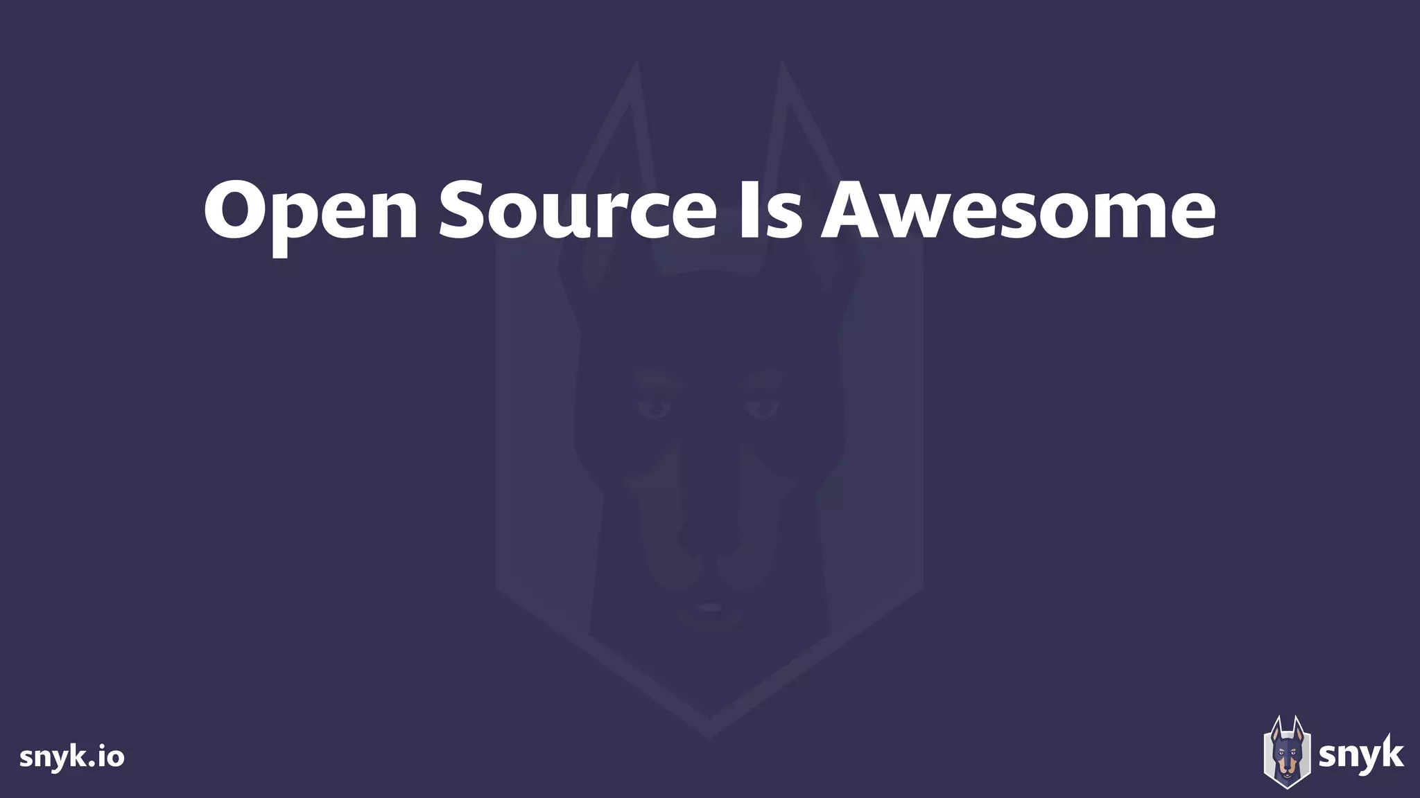 snyk.io
Open Source Is Awesome
 