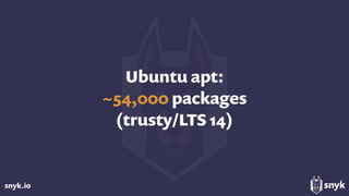 snyk.io
Ubuntu apt: 
~54,000 packages  
(trusty/LTS 14)
 