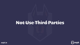 snyk.io
Not Use Third Parties
 