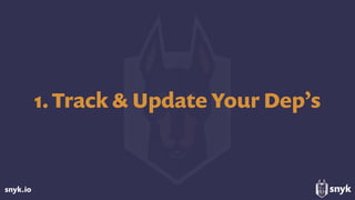 snyk.io
1. Track & Update Your Dep’s
 