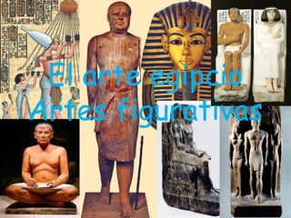 El arte egipcio
Artes figurativas
 