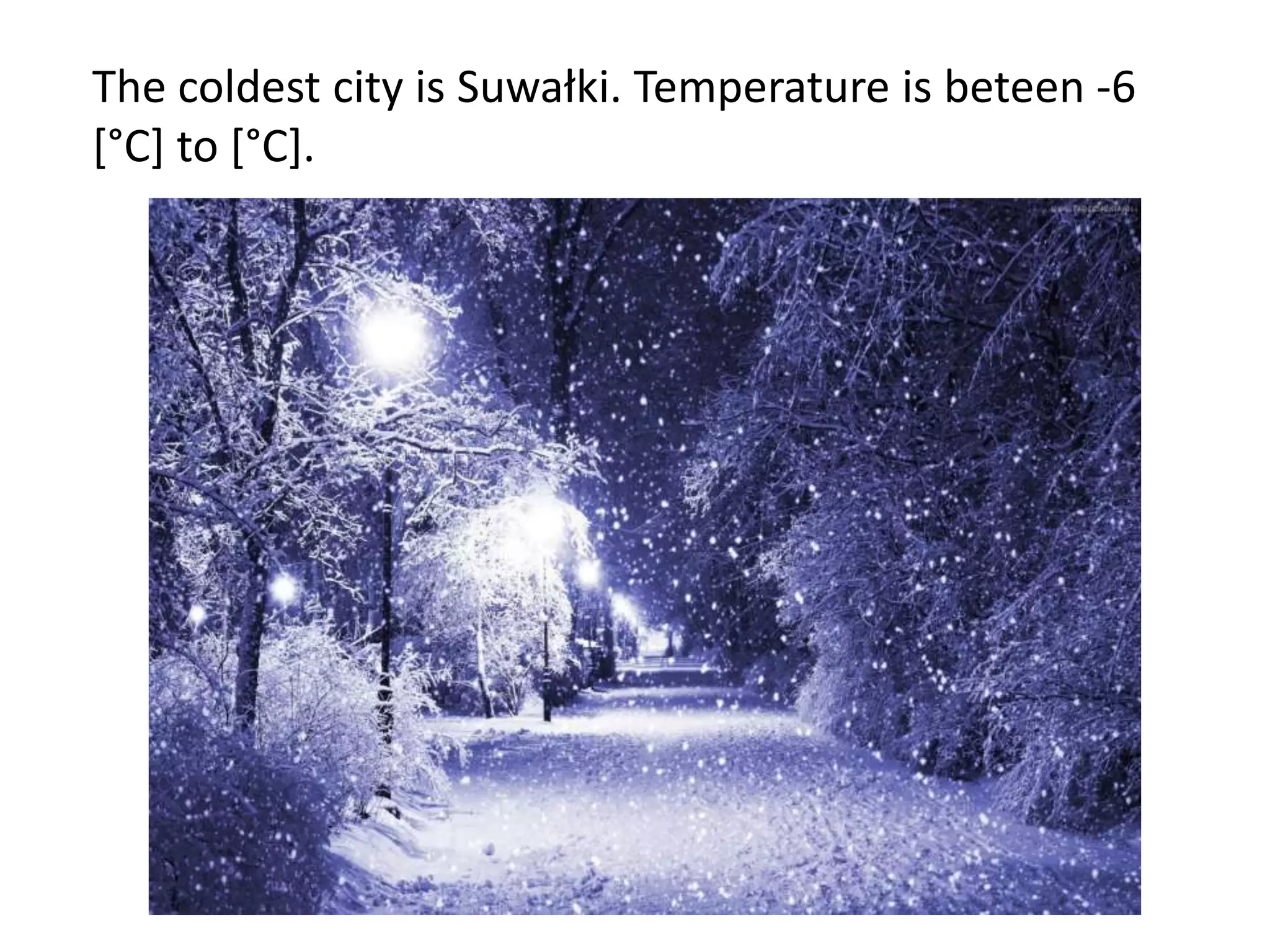 The coldest city is Suwałki. Temperature is beteen -6
[°C] to [°C].

 