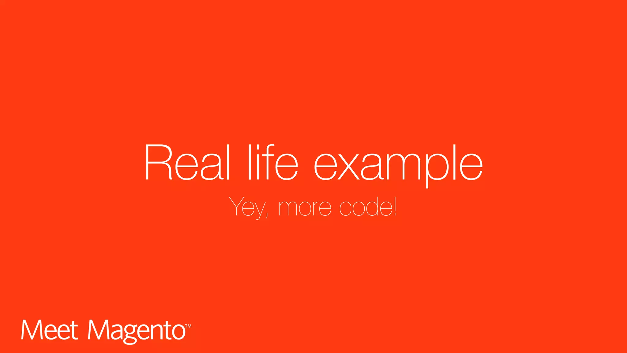 Real life example Yey, more code! 