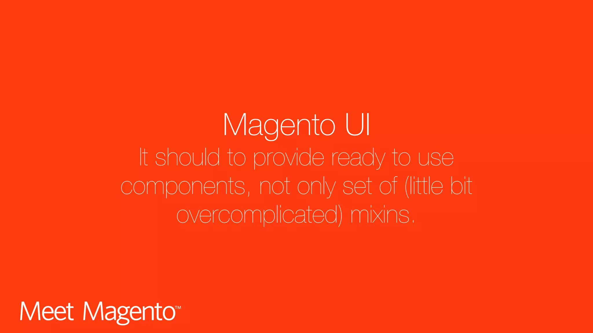 Magento UI  It should to provide ready to use components, not only set of (little bit overcomplicated) mixins. 