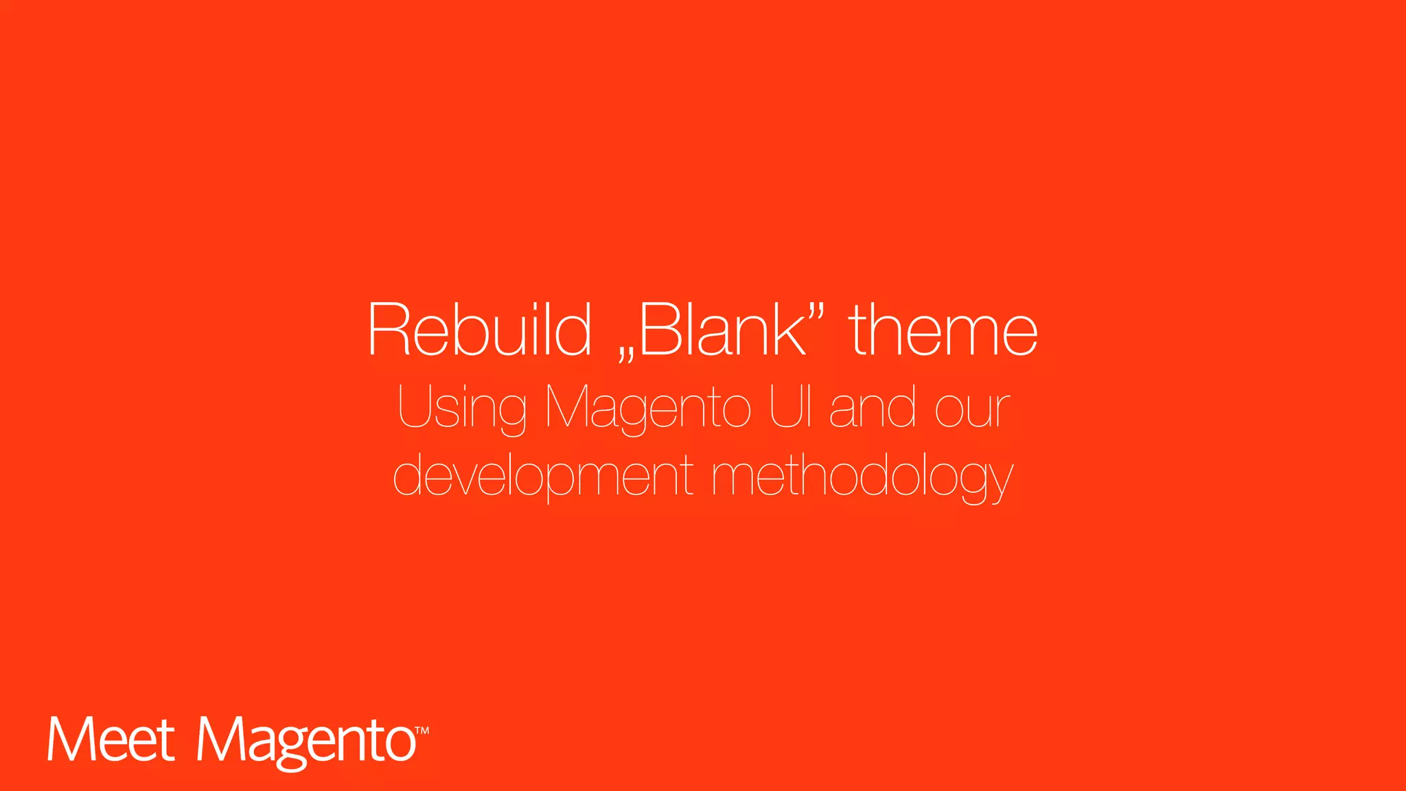 Rebuild „Blank” theme  Using Magento UI and our development methodology 