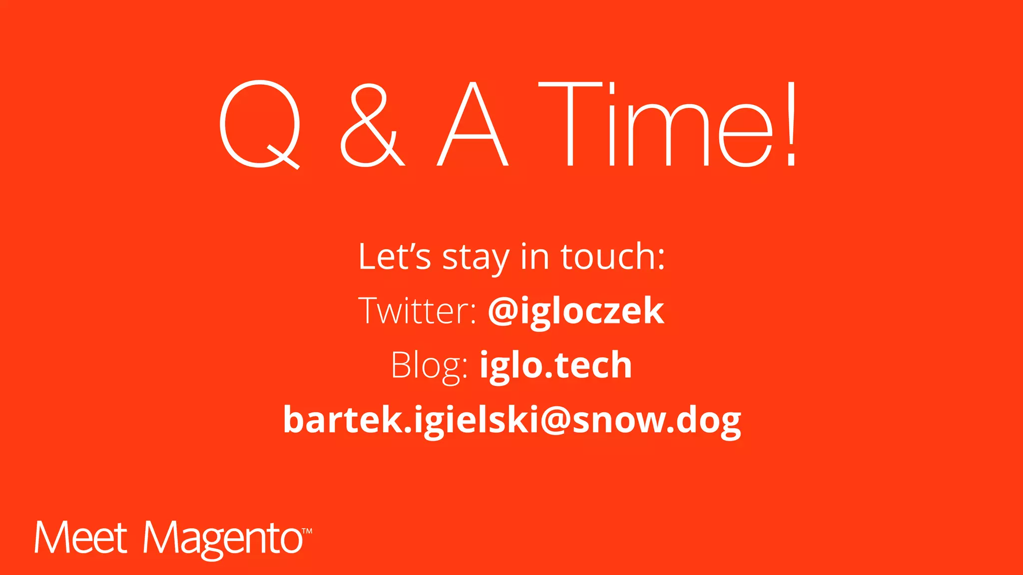 Q & A Time! Let’s stay in touch: Twitter: @igloczek Blog: iglo.tech bartek.igielski@snow.dog 