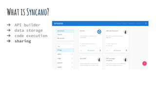 WhatisSyncano?
➔ API builder
➔ data storage
➔ code execution
➔ sharing
 