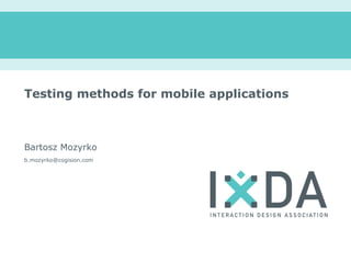 Testing methods for mobile applications



Bartosz Mozyrko
b.mozyrko@cogision.com
 