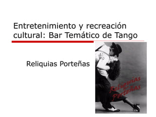 Entretenimiento y recreación
cultural: Bar Temático de Tango

Reliquias Porteñas

 