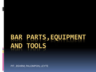 BAR PARTS,EQUIPMENT
AND TOOLS
PIT , BSHRM, PALOMPON, LEYTE
 