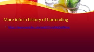 More info in history of bartending
• https://www.youtube.com/watch?v=q24qQuIKMwc
 