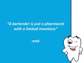 “A bartender is just a pharmacist
with a limited inventory”
-end-
 