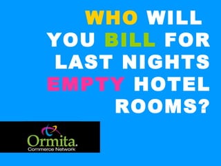 WHO  WILL  YOU  BILL  FOR LAST NIGHTS  EMPTY  HOTEL ROOMS? 