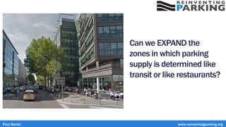 Can we EXPAND the
zones in which parking
supply is determined like
transit or like restaurants?
Paul Barter www.reinventingparking.org
 