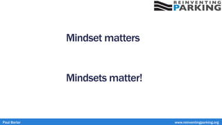 Mindset matters
Mindsets matter!
Paul Barter www.reinventingparking.org
 