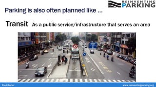 Parking is also often planned like …
Transit As a public service/infrastructure that serves an area
Paul Barter www.reinventingparking.org
 