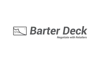 $100
       $

           Barter Deck
                Negotiate with Retailers
 