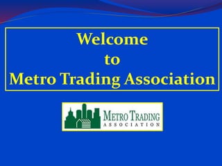 Welcome
to
Metro Trading Association
 
