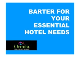 WHO WILL YOU BILL FOR LAST NIGHTS EMPTY HOTEL ROOMS?
BARTER FOR
YOUR
ESSENTIAL
HOTEL NEEDS
 