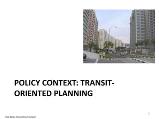 POLICY CONTEXT: TRANSITORIENTED PLANNING
3
Paul Barter, Reinventing Transport

 