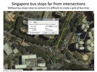 Singapore bus stops far from intersections
Without bus stops close to corners it is difficult to create a grid of bus lines

31
Paul Barter, Reinventing Transport

 