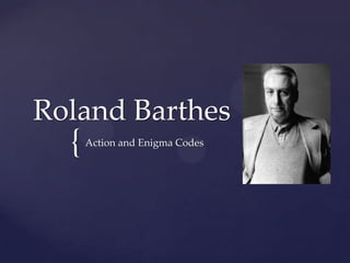 Roland Barthes

{

Action and Enigma Codes

 