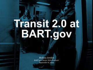 Transit 2.0 at
 BART.gov
         Melissa Jordan
    BART.gov Senior Web Producer
         September 8, 2009
 
