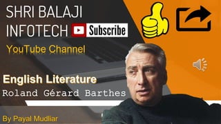 SHRI BALAJI
INFOTECH
Roland Gérard Barthes
YouTube Channel
By Payal Mudliar
 