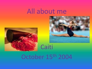 All about me

Caiti
th 2004
October 15

 