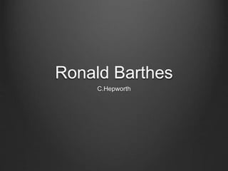 Ronald Barthes
C.Hepworth
 