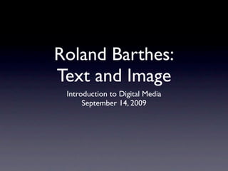 Roland Barthes:
Text and Image
 Introduction to Digital Media
      September 14, 2009
 