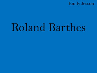 Emily Jesson




Roland Barthes
 