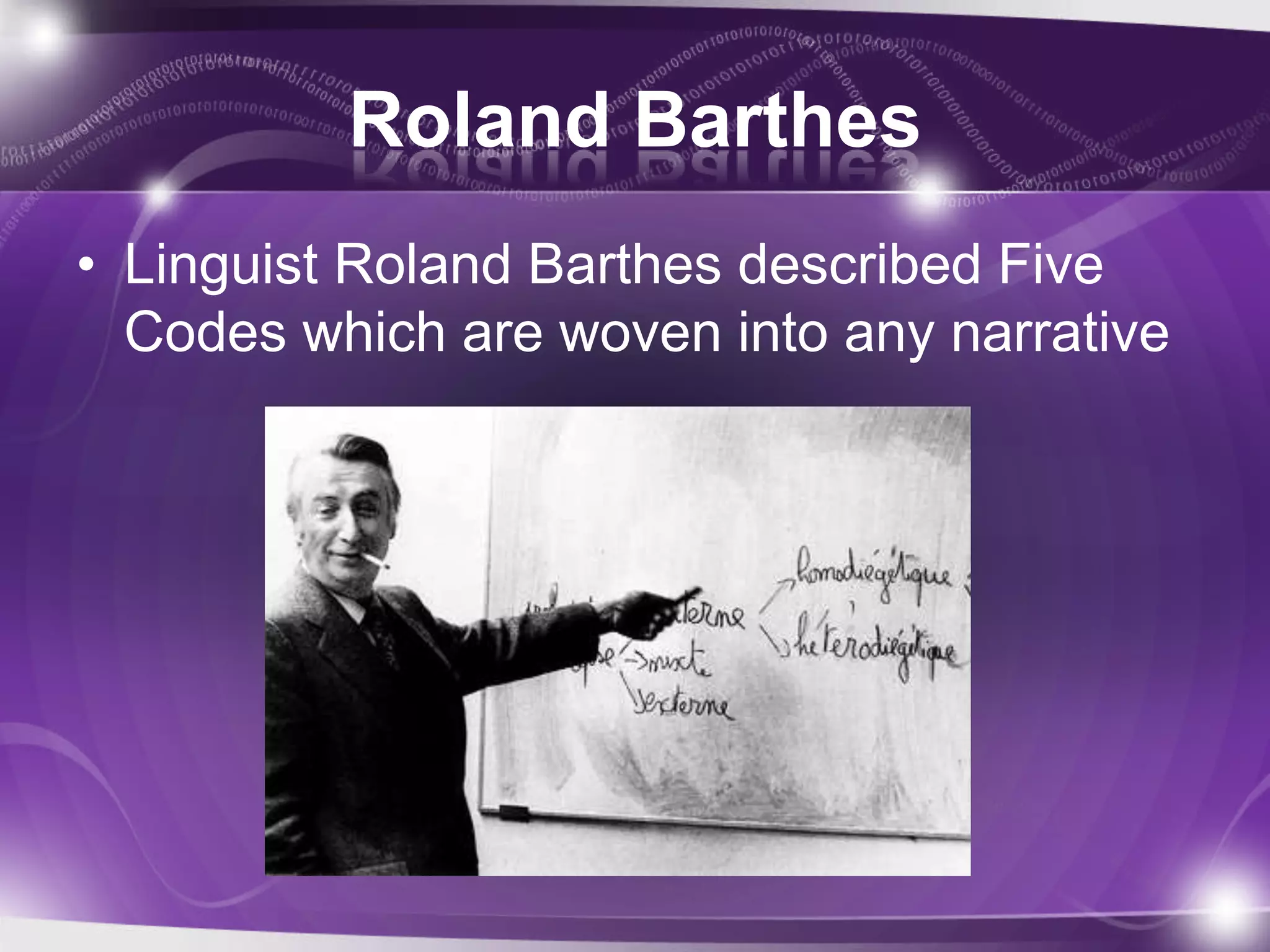 Roland Barthes
• Linguist Roland Barthes described Five
Codes which are woven into any narrative
 