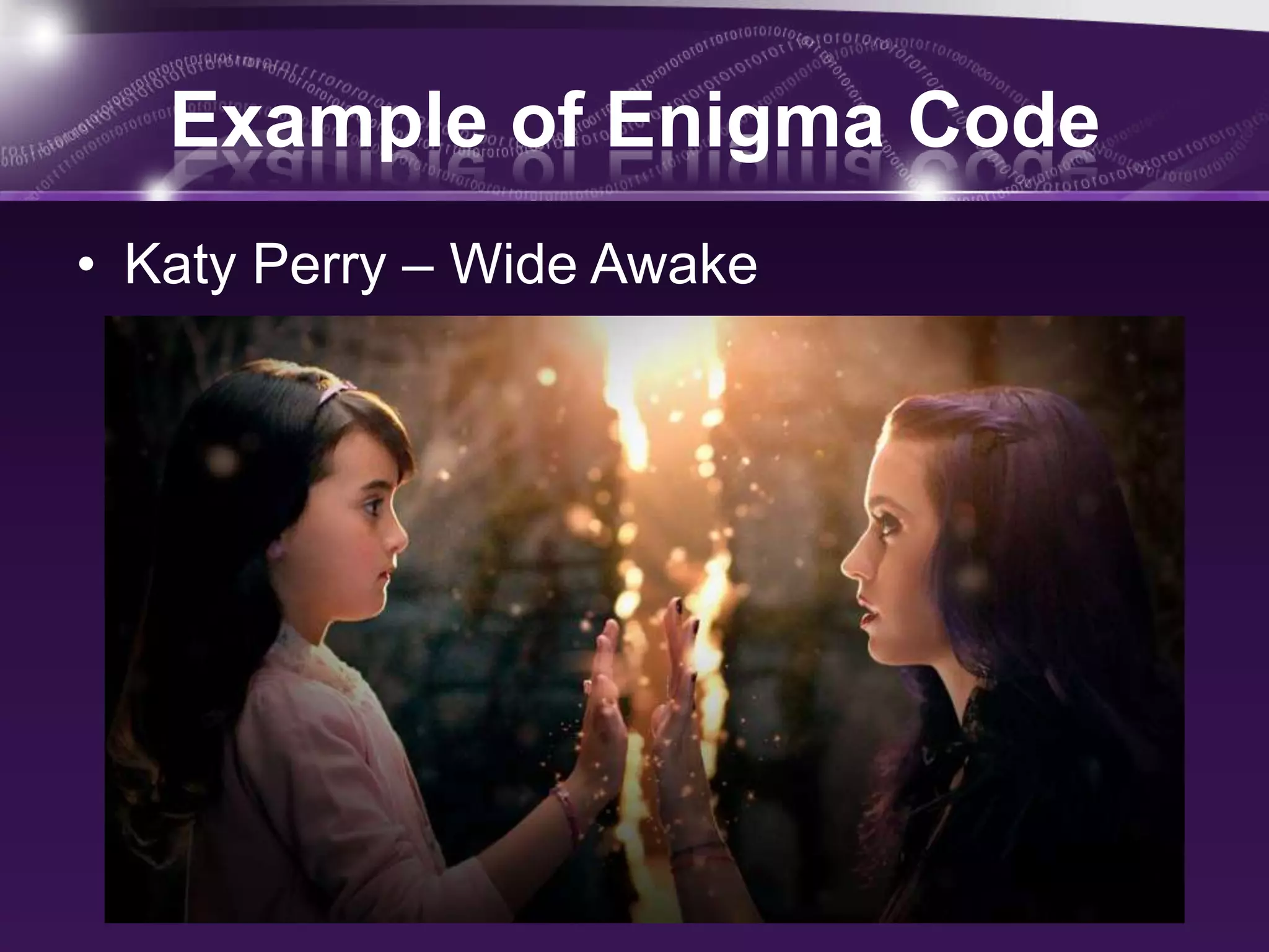 Example of Enigma Code
• Katy Perry – Wide Awake
 