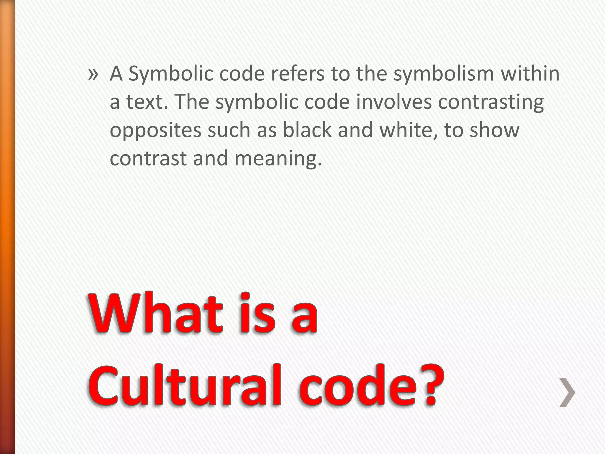 » A Symbolic code refers to the symbolism within
  a text. The symbolic code involves contrasting
  opposites such as black and white, to show
  contrast and meaning.
 