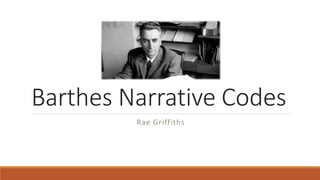 Barthes Narrative Codes
Rae Griffiths
 