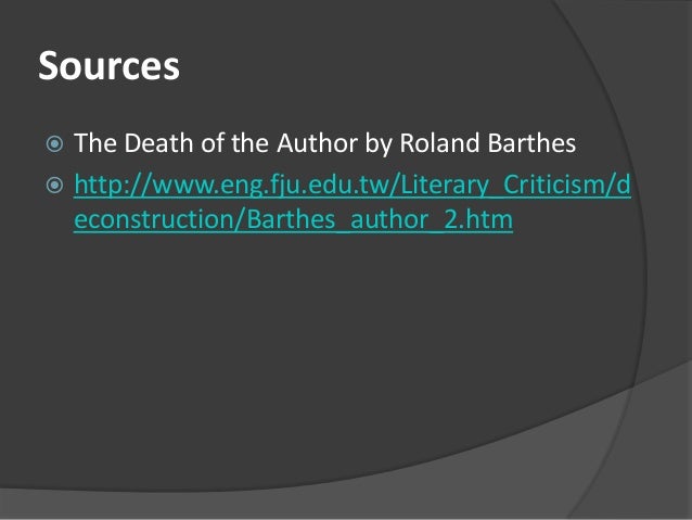 the death of the author by roland barthes essay The death of the author is a 1967 essay by the french literary critic and theorist roland barthes barthes’s essay argues against traditional literary criticism’s practice of incorporating the intentions and biographical context of an author in an interpretation of a text and instead argues that writing and creator are unrelated. the death of the author by roland barthes essay The death of the author is a 1967 essay by the french literary critic and theorist roland barthes barthes’s essay argues against traditional literary criticism’s practice of incorporating the intentions and biographical context of an author in an interpretation of a text and instead argues that writing and creator are unrelated.
