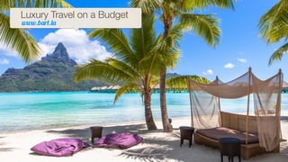 www.b!r".#!
Luxury Travel on a Budget
 