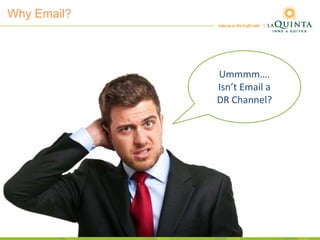 Why Email?
Ummmm….
Isn’t Email a
DR Channel?
 