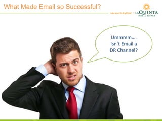 What Made Email so Successful?
Ummmm….
Isn’t Email a
DR Channel?
 