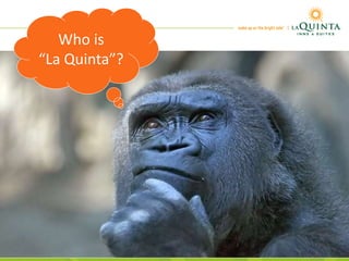 Who is
“La Quinta”?
 