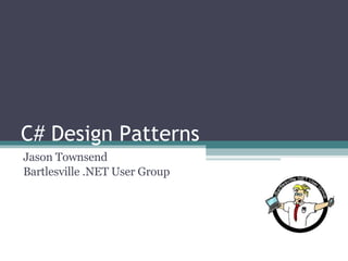 C# Design Patterns Jason Townsend Bartlesville .NET User Group 