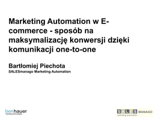 Marketing Automation w Ecommerce - sposób na
maksymalizację konwersji dzięki
komunikacji one-to-one
Bartłomiej Piechota
SALESmanago Marketing Automation

 