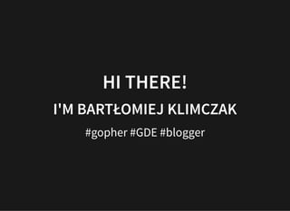 HI THERE!HI THERE!
I'M BARTŁOMIEJ KLIMCZAKI'M BARTŁOMIEJ KLIMCZAK
#gopher #GDE #blogger
 